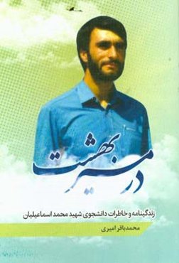 در مسیر بهشت: زندگی‌نامه و خاطرات سراسر حماسه و ایثار شهید محمد اسماعیلیان ملکی