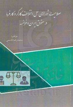 صلاحیت شوراهای حل اختلاف کارگر و کارفرما در حقوق ایران و فرانسه