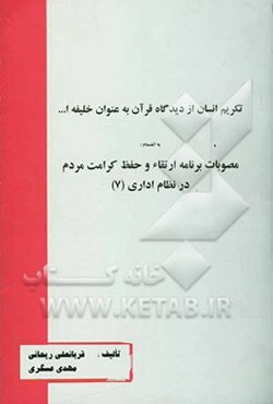 تکریم انسان از دیدگاه قرآن به عنوان خلیفه ا... به انضمام مصوبات ارتقاء و حفظ کرامت مردم در نظام اداری