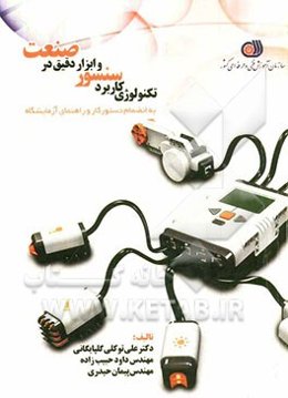 تکنولوژی کاربردی سنسور و ابزار دقیق در صنعت به انضمام دستور کار و راهنمای آزمایشگاه قابل استفاده برای اساتید، کارشناسان و دانشجویان رشته‌های برق، کنتر
