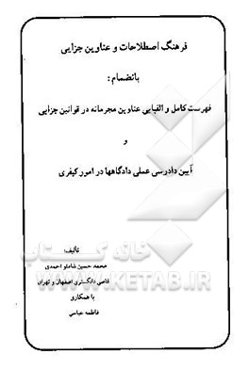 فرهنگ اصطلاحات و عناوین جزایی بانضمام: فهرست کامل والفبایی عناوین مجرمانه در قوانین جزایی و ...