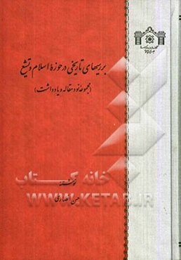 بررسیهای تاریخی در حوزه اسلام و تشیع (مجموعه نود مقاله و یادداشت)