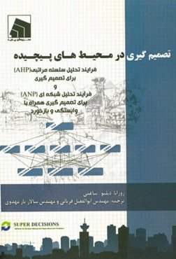 تصمیم‌گیری در محیط‌های پیچیده: فرایند تحلیل سلسله مراتبی (AHP) برای تصمیم‌گیری و فرآیند تحلیل شبکه‌ای (ANP) برای تصمیم‌گیری همراه با وابستگی و بازخورد