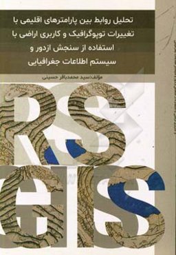 تحلیل روابط بین پارامترهای اقلیمی با تغییرات توپوگرافیک و کاربری اراضی با استفاده از سنجش از دور و سیستم اطلاعات جغرافیایی