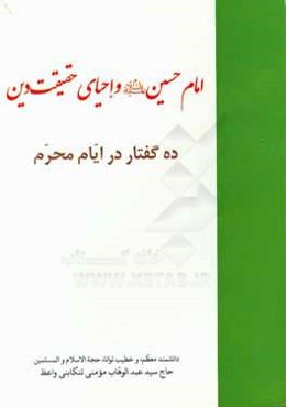 امام حسین (ع) و احیای حقیقت دین: ده گفتار در ایام محرم