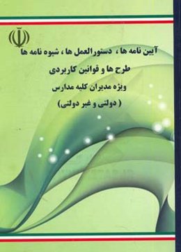 آیین‌نامه‌ها، دستورالعمل‌ها، شیوه‌نامه‌ها، طرح‌ها و قوانین کاربردی مدیران مدارس (دولتی و غیردولتی)