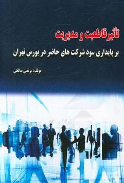 تاثیر قاطعیت و مدیریت بر پایداری سود شرکت‌های حاضر در بورس تهران