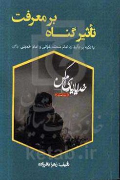 تاثیر گناه بر معرفت: با تکیه بر تالیفات امام محمد غزالی و امام خمینی