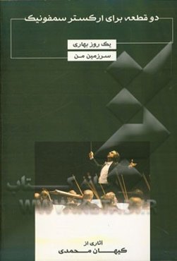 دو قطعه برای ارکستر سمفونیک: یک روز بهاری - سرزمین من= Two pieces for symphonic orchestral