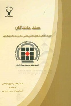 سند ماندگار: گزیده فعالیت‌های انجمن علمی مدیریت بحران ایران: دوره اول = The remaining document selected activities of iranian association for ...