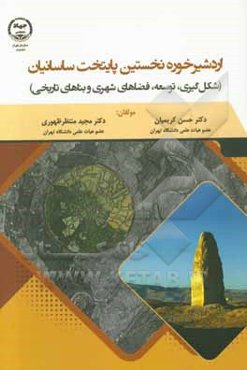 اردشیر خوره: نخستین پایتخت ساسانیان (شکل‌گیری، توسعه، فضاهای شهری و بناهای تاریخی)