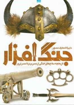 دایره‌المعارف مصور جنگ افزار: تاریخچه سلاح‌های جنگی از عصر برنز تا عصر ترور