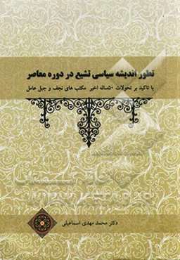 تطور اندیشه سیاسی تشیع در دوره معاصر: با تاکید بر تحولات 50 ساله اخیر مکتب‌های نجف و جبل عامل