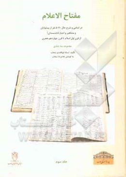 مفتاح ‌الاعلام: در اسامی و شرح حال 5070 نفر از پیشوایان و مشاهیر و احبار [دانشمندان] از قرن اول اسلام تا قرن چهاردهم هجری: 415 نفر از بزرگان مشهور ...
