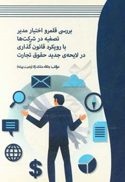 بررسی قلمرو اختیار مدیر تصفیه در شرکت‌ها با رویکرد قانون‌گذاری در لایحه‌ی جدید حقوق تجارت