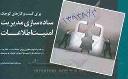 ساده‌سازی مدیریت امنیت اطلاعات برای کسب و کارهای کوچک: به همراه توصیه‌هایی برای حفظ امنیت اطلاعات در سازمان‌ها و کسب و کارهای کوچک و متوسط با نگاهی به