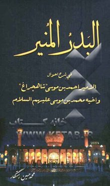 البدر المنیر فی شرح احوال الامیر احمدبن موسی "شاهچراغ" و اخیه محمدبن موسی (ع)