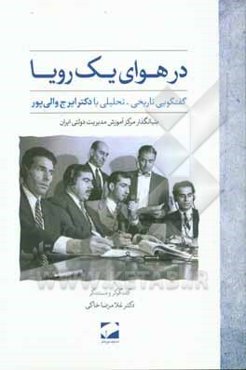 در هوای یک رویا: گفتگویی تاریخی - تحلیلی با: دکتر ایرج والی‌پور بنیانگذار مرکز آموزش مدیریت دولتی در ایران با یادداشت‌هایی از استادان: الوانی، رضائیان