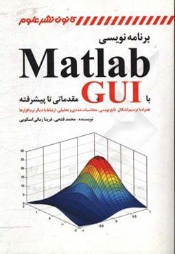 برنامه‌نویسی Matlab همراه با ترسیم اشکال، تابع‌نویسی، محاسبات عددی و تحلیلی، ارتباط با دیگر نرم‌افزارها و GUI مقدماتی تا پیشرفته
