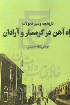 تاریخچه و سیر تحولات راه‌آهن در گرمسار و آرادان