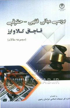 بررسی مبانی فقهی - حقوقی قاچاق کالا و ارز (مجموعه مقالات)