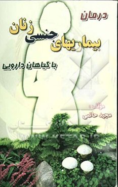 درمان بیماریهای جنسی زنان با گیاهان دارویی (حاوی بیش از 400 نسخه گیاهی موثر در درمان بیماریهای جنسی زنان) ...