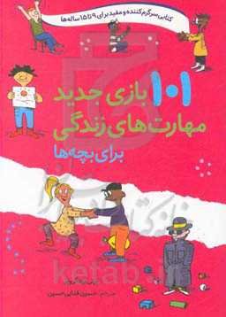 صد و یک بازی جدید مهارت‌های زندگی برای بچه‌ها: آموزش، رشد، همراه شدن (رده سنی 9 تا 15 سال)