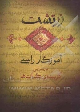 زرتشت: آموزگار راستی بازسرایی گزیده‌ی گات‌ها
