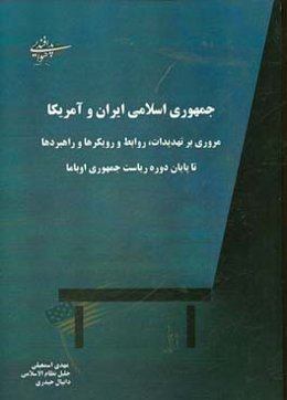 جمهوری اسلامی ایران و آمریکا: مروری بر تهدیدات، روابط، رویکردها و راهبردها تا پایان دوره ریاست جمهوری اوباما