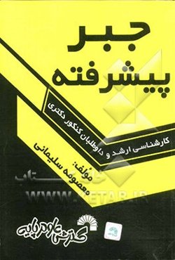 جبر پیشرفته: ویژه دانشجویان کارشناسی ارشد و داوطلبان کنکور دکتری