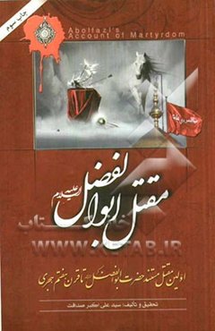 مقتل ابوالفضل: اولین مقتل مستند حضرت ابوالفضل (ع) استخراج شده از مقاتل معتبر تا قرن هفتم هجری