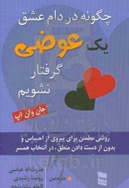 چگونه در دام عشق یک عوضی گرفتار نشویم: روشی مطمئن برای پیروی از احساس بدون از عقل و منطق در انتخاب همسر