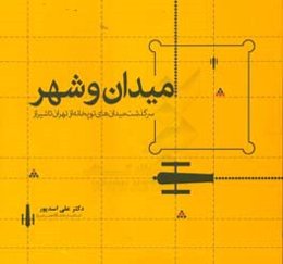 میدان و شهر: سرگذشت میدان‌های توپخانه از تهران تا شیراز