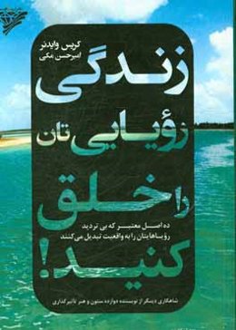 زندگی رویایی‌تان را خلق کنید! ده اصل معتبر که بی‌تردید رویاهایتان را به واقعیت تبدیل می‌کنند