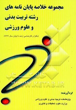 مجموعه خلاصه پایان‌نامه‌های رشته تربیت بدنی و علوم ورزشی (دکترا و کارشناسی ارشد تا پایان سال 1379)