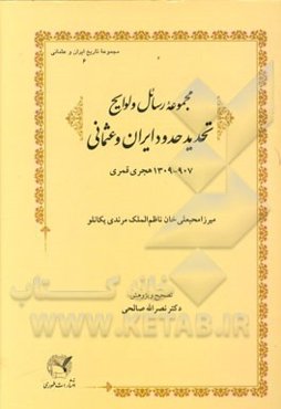 مجموعه رسائل و لوایح تحدید حدود ایران و عثمانی 907 - 1309 هجری قمری