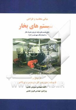مبانی محاسبه و طراحی سیستم‌های بخار شامل سیستم‌های تولید، توزیع و مصرف بخار به انضمام نکات مهم نصب و اجراء