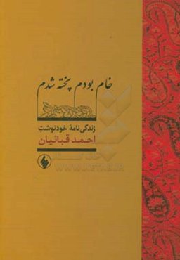 خام بودم پخته شدم: زندگی‌نامه خودنوشت احمد قبائیان