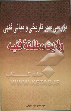 بررسی سیر تاریخی و مبانی فقهی ولایت مطلقه فقیه