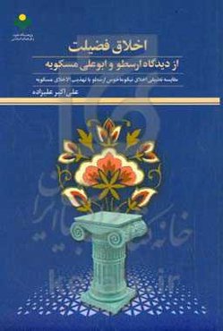 ‏‫اخلاق فضیلت از دیدگاه ارسطو و ابوعلی مسکویه‏‫: مقایسه تطبیقی اخلاق نیکوماخوس ارسطو با تهذیب‌ الاخلاق مسکویه‮‬‏‫