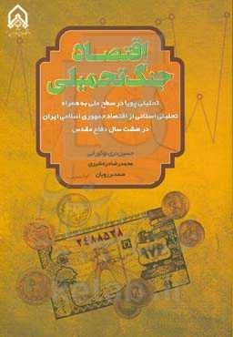 اقتصاد جنگ تحمیلی؛ تحلیلی پویا در سطح ملی به‌همراه تحلیلی استانی از اقتصاد جمهوری اسلامی ایران در هشت سال دفاع مقدس
