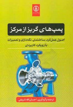 پمپ‌های گریز از مرکز: اصول عمل‌کرد، ساختمان، نگه‌داری و تعمیرات با رویکرد کاربردی