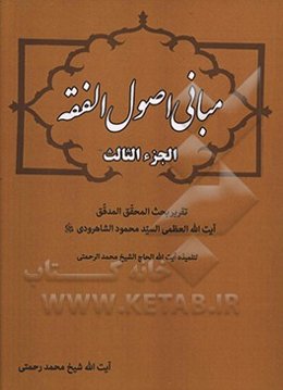 مبانی اصول ‌الفقه: تقریر بحث‌ المحقق‌ المدقق آیت‌الله ‌العظمی ‌السید محمود الشاهرودی