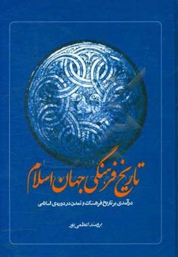 تاریخ فرهنگی جهان اسلام: درآمدی بر تاریخ فرهنگ و تمدن در دوره‌ی اسلامی تا پایان سده‌ی هفتم هجری