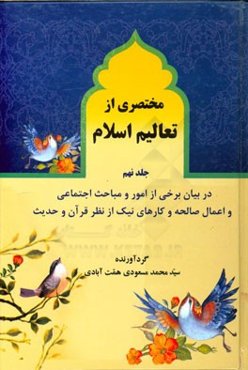 مختصری از تعالیم اسلام: در بیان برخی از امور و مباحث اجتماعی و اعمال صالحه و کارهای نیک از نظر قرآن و حدیث و عقل و فطرت است