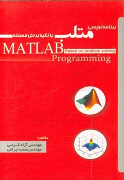 برنامه‌نویسی متلب با تکیه بر حل مسئله: قابل استفاده برای تمامی دانشجویان رشته‌های مهندسی و علوم پایه